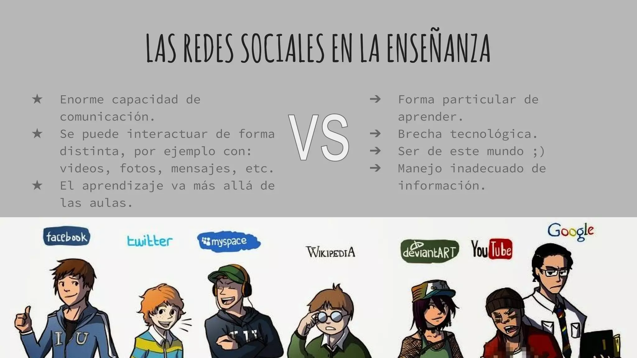 LASREDESSOCIALESENLAENSEÑANZA
★ Enorme capacidad de
comunicación.
★ Se puede interactuar de forma
distinta, por ejemplo con:
videos, fotos, mensajes, etc.
★ El aprendizaje va más allá de
las aulas.
➔ Forma particular de
aprender.
➔ Brecha tecnológica.
➔ Ser de este mundo ;)
➔ Manejo inadecuado de
información.