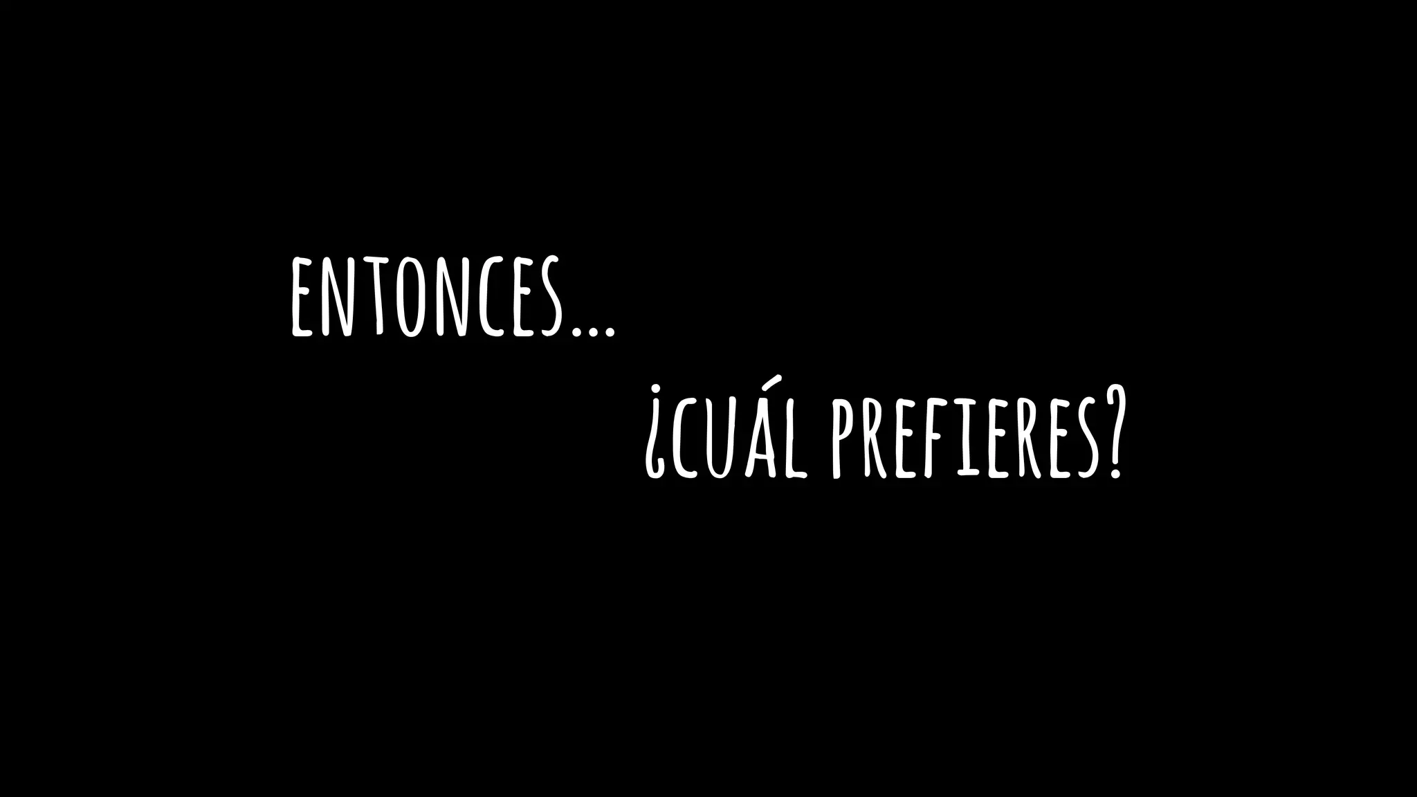 entonces…
¿cuálprefieres?
