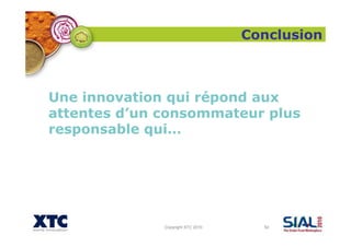 Copyright XTC 2010 52
Conclusion
Une innovation qui répond aux
attentes d’un consommateur plus
responsable qui…
 
