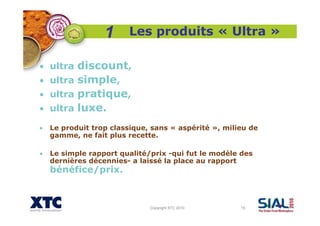 Copyright XTC 2010 15
Les produits « Ultra »
• ultra discount,
• ultra simple,
• ultra pratique,
• ultra luxe.
• Le produi...