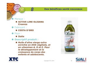 Copyright XTC 2010 38
Des bénéfices santé nouveaux
Marque :
ACTIVE LINE OLISANA
Creanza
Fabricant :
COSTA D'ORO
Pays :
Ita...
