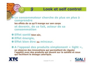 Copyright XTC 2010 40
Look et self control
Le consommateur cherche de plus en plus à
comprendre
les effets de ce qu’il man...