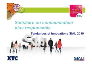 Tendances et Innovations SIAL 2010
Satisfaire un consommateur
plus responsable
 