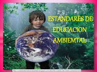 ESTANDARES DE
EDUCACION
AMBIEMTAL
 