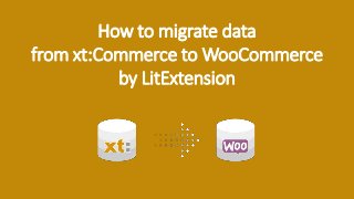 How to migrate data
from xt:Commerce to WooCommerce
by LitExtension
 
