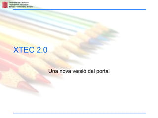 Generalitat de Catalunya
Departament d’Educació
Servei Territorial a Girona
XTEC 2.0
Una nova versió del portal
 