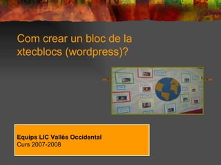 Com crear un bloc de la  xtecblocs (wordpress)? Equips LIC Vallès Occidental Curs 2007-2008 