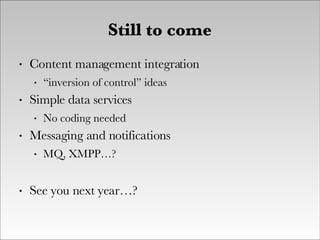 Still to come <ul><li>Content management integration </li></ul><ul><ul><li>“ inversion of control” ideas </li></ul></ul><u...