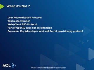 What it’s Not ? User Authentication Protocol Token specification Web/Client SSO Protocol Part of OpenID spec nor an extension Consumer Key (developer key) and Secret provisioning protocol 
