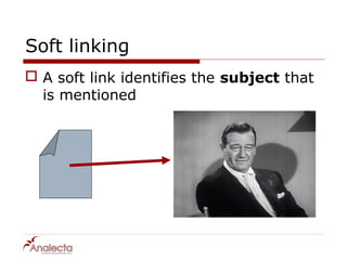 Soft linking
 A soft link identifies the subject that
  is mentioned
 