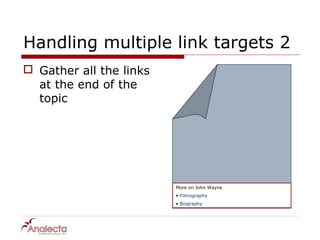 Handling multiple link targets 2
 Gather all the links
  at the end of the
  topic




                         More on John Wayne
                         • Filmography
                         • Biography
 