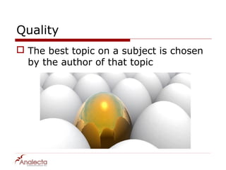 Quality
 The best topic on a subject is chosen
  by the author of that topic
 