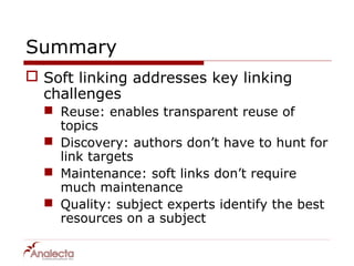 Summary
 Soft linking addresses key linking
  challenges
   Reuse: enables transparent reuse of
    topics
   Discovery: authors don’t have to hunt for
    link targets
   Maintenance: soft links don’t require
    much maintenance
   Quality: subject experts identify the best
    resources on a subject
 