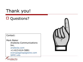 Thank you!
 Questions?



Contact:

Mark Baker
   Analecta Communications
   Inc.
   analecta.com
   +1-613-614-5881
   everypageispageone.com
   SPFE.info
 