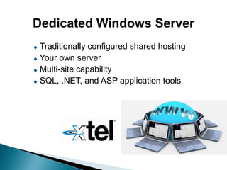 Dedicated Windows Server
 Traditionally configured shared hosting
 Your own server

 Multi-site capability

 SQL, .NET, and ASP application tools
 