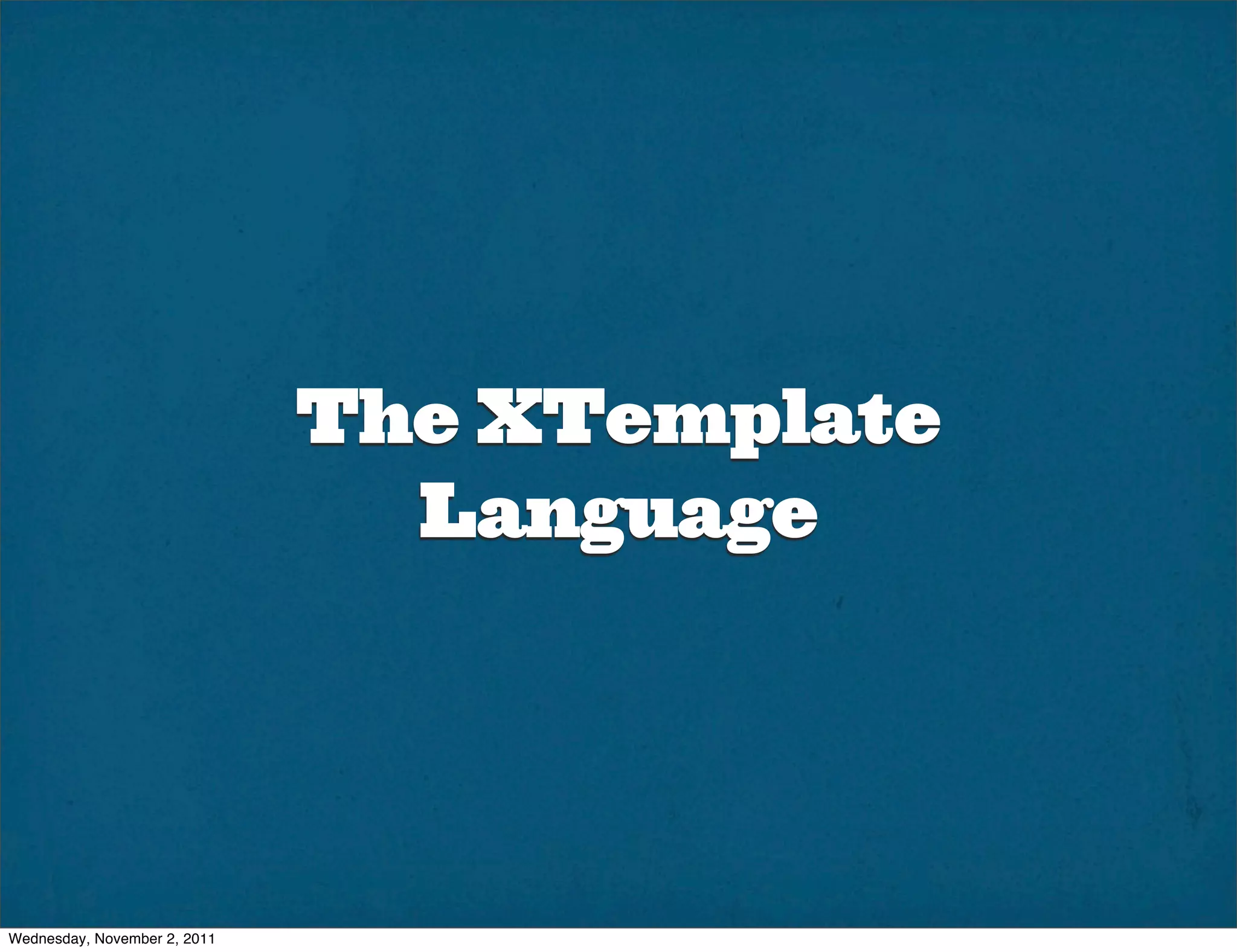The XTemplate
                                Language




Wednesday, November 2, 2011
 