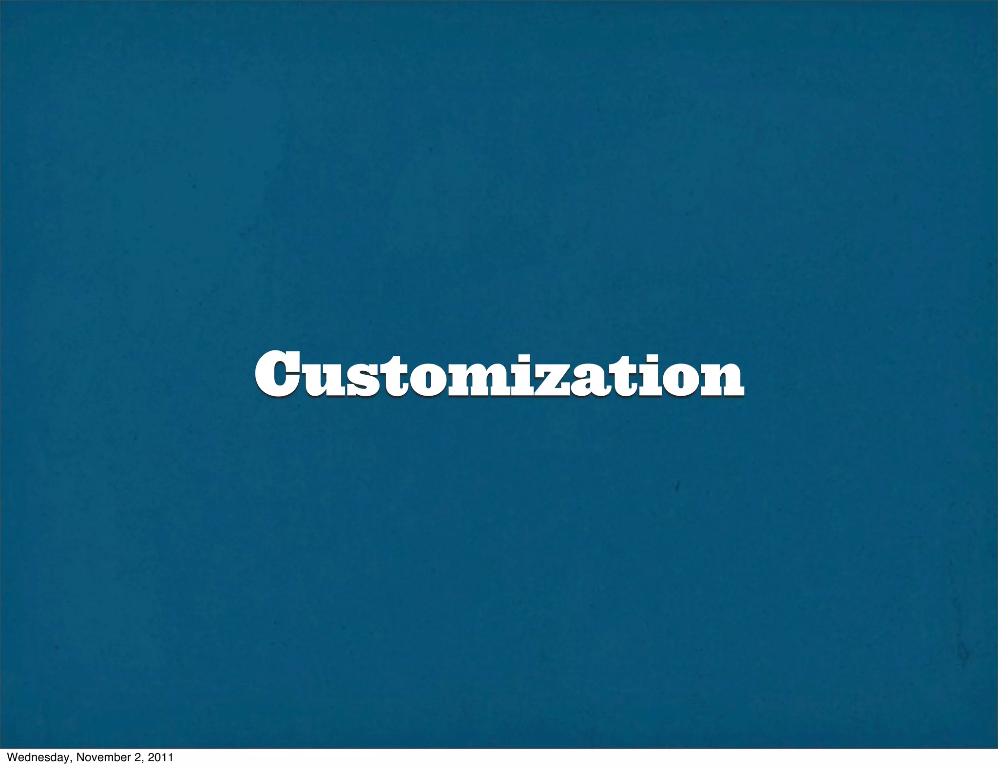 Customization




Wednesday, November 2, 2011
 
