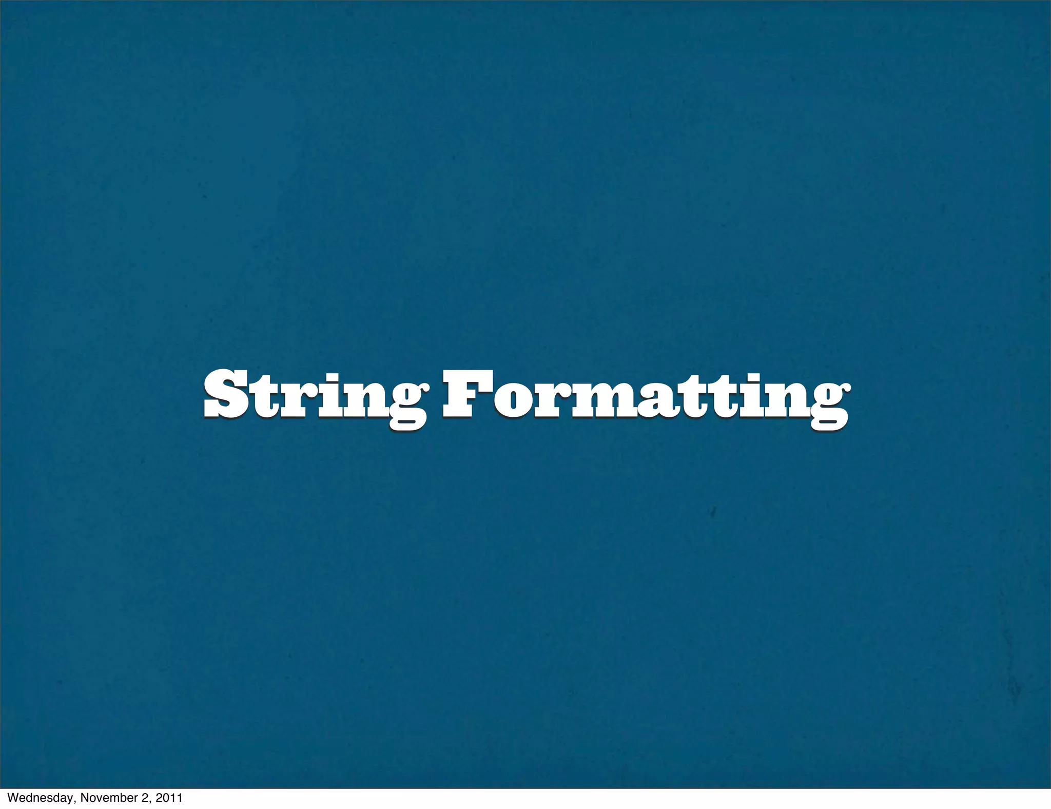 String Formatting




Wednesday, November 2, 2011
 