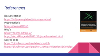 References
Documentation
https://eclipse.org/xtend/documentation/
Presentation’s
http://goo.gl/AlWDkB
Blog’s
https://oehme.github.io/
http://blog.efftinge.de/2012/12/java-8-vs-xtend.html
Source code
https://github.com/oehme/xtend-contrib
https://github.com/joergreichert/ActiveAnnotationsExamples
 