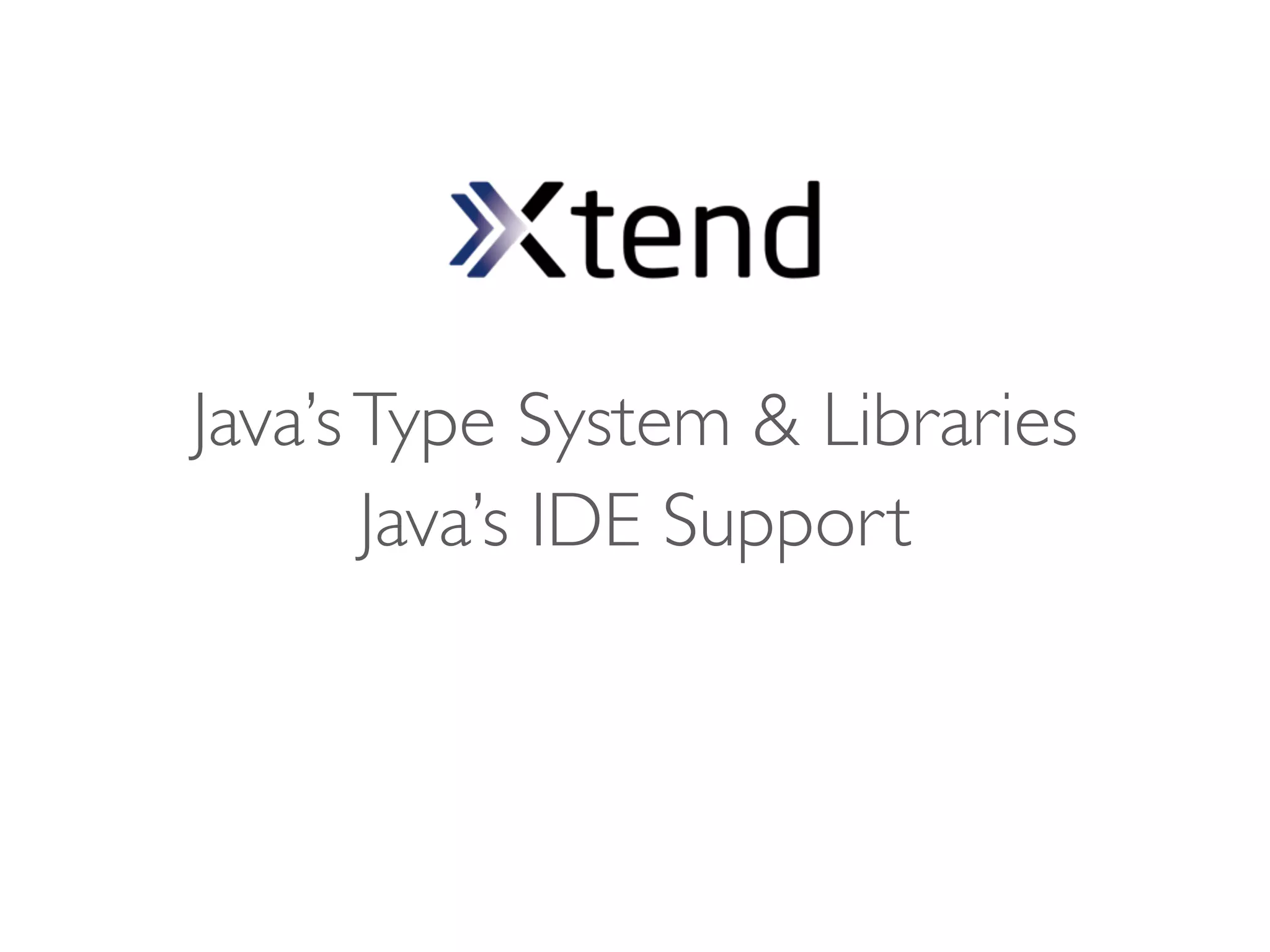 Java’s Type System & Libraries
       Java’s IDE Support
 