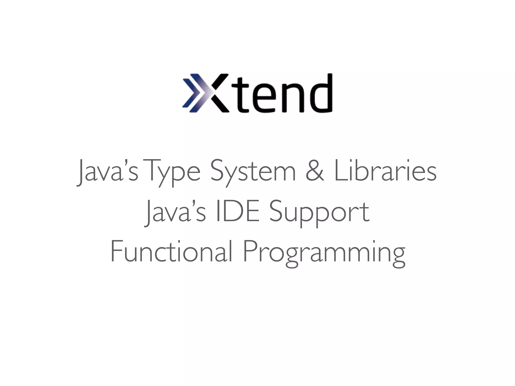 Java’s Type System & Libraries
       Java’s IDE Support
   Functional Programming
 