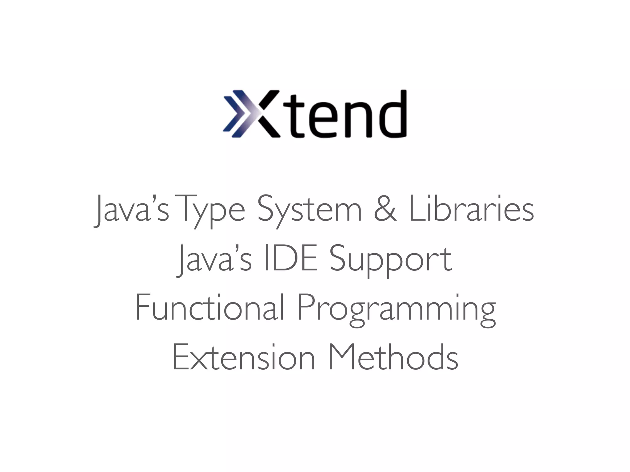 Java’s Type System & Libraries
       Java’s IDE Support
   Functional Programming
      Extension Methods
 