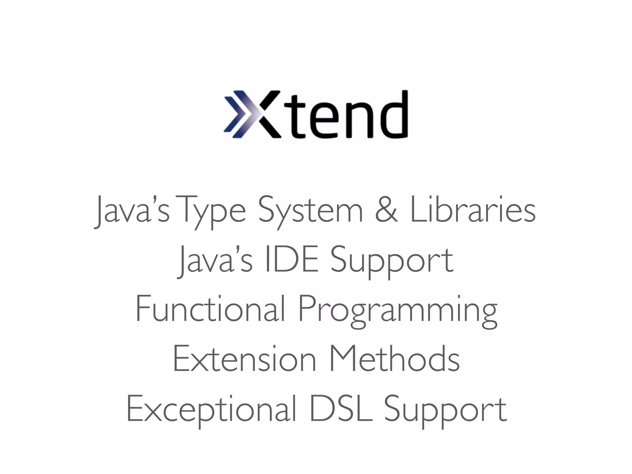 Java’s Type System & Libraries
       Java’s IDE Support
   Functional Programming
      Extension Methods
  Exceptional DSL Support
 