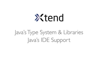 Java’s Type System & Libraries
       Java’s IDE Support
 