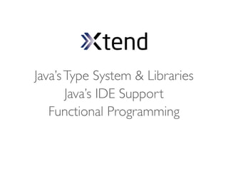 Java’s Type System & Libraries
       Java’s IDE Support
   Functional Programming
 