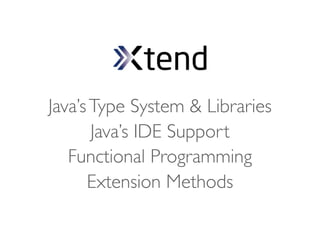 Java’s Type System & Libraries
       Java’s IDE Support
   Functional Programming
      Extension Methods
 