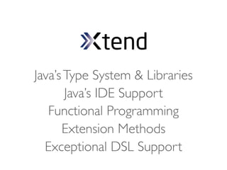 Java’s Type System & Libraries
       Java’s IDE Support
   Functional Programming
      Extension Methods
  Exceptional DSL Support
 