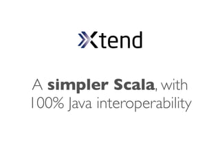 A simpler Scala, with
100% Java interoperability
 