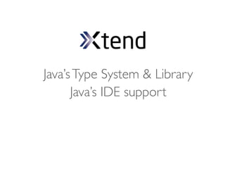 Java’s Type System & Library
      Java’s IDE support
 