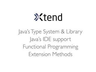 Java’s Type System & Library
      Java’s IDE support
  Functional Programming
     Extension Methods
 