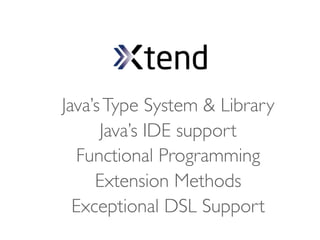 Java’s Type System & Library
      Java’s IDE support
  Functional Programming
     Extension Methods
  Exceptional DSL Support
 