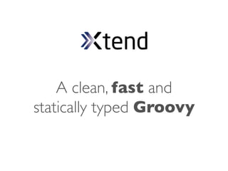 A clean, fast and
statically typed Groovy
 