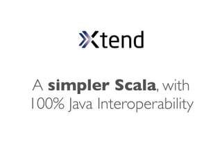 A simpler Scala, with
100% Java Interoperability
 