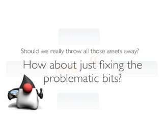 IDEs, Tools,...

  Should we really throw all those assets away?

   How about just ﬁxing the
Open-Source                Standard Library
            problematic bits?
                  Community
 