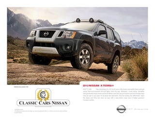 Nissan Xterra PRO-4X shown in Night Armor.




PRINTED EXCLUSIVELY FOR
                                                                                                             0
                                                                                                            KEEP IT CORE       . Take advantage of a 261-hp V6 and a fully boxed steel ladder frame and get
                                                                                                            going. Roof-rack-mounted o road lights shine the way.1 Bluetooth® comes along.1 Versatility
                                                                                                            and spontaneity forge a hard-core bond. While a roof rack ups your options and rear bumper steps
                                                                                                            help you get to your gear. It’s all about the adrenaline. And the locking rear di erential.1 Stash
                                                                                                            the damp and dirty, but clean up easy with a wipe-down cargo area. A higher purpose?
                                                                                                            Constant motion.




1
  Available feature.                                                                                                                                                              S HI FT _the way you move
® The Bluetooth word mark and logos are owned by Bluetooth SIG, Inc., and any use of such marks by Nissan
is under license.
 