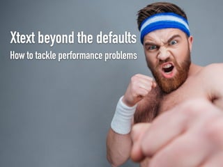 Xtext beyond the defaults
How to tackle performance problems
 