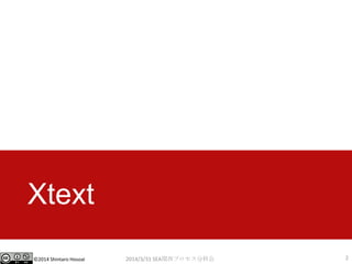 ©2014 Shintaro Hosoai
Xtext
2014/3/31 SEA関西プロセス分科会 2
 
