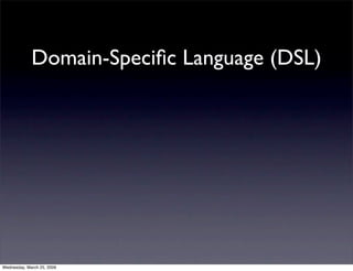 Domain-Speciﬁc Language (DSL)




Wednesday, March 25, 2009
 