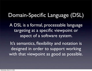 Domain-Speciﬁc Language (DSL)
               A DSL is a formal, processable language
                 targeting at a speci...