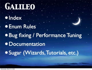 Galileo
       •      Index
       • Enum Rules
       • Bug ﬁxing / Performance Tuning
       • Documentation
       • Su...