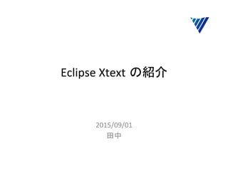 Eclipse	
  Xtext の紹介	
	
  
	
  
2015/09/01	
  
田中	
  
	
 