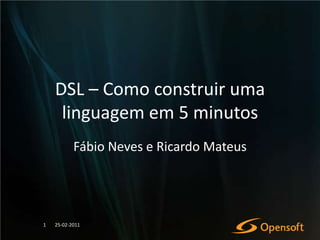 DSL – Como construir uma linguagem em 5 minutos Fábio Neves e Ricardo Mateus 23-02-2011 1 