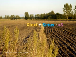 Xtext + Sirius : <3
Cédric Brun <cedric.brun@obeo.fr>
 Birth of Nature » Andrew Hamrock http://500px.com/photo/17743557
 