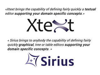 «Xtext brings the capability of defining fairly quickly a textual 
editor supporting your domain specific concepts.» 
« Si...