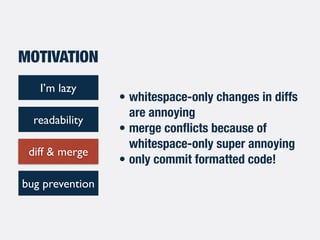 • whitespace-only changes in diffs
are annoying
• merge conﬂicts because of
whitespace-only super annoying
• only commit f...