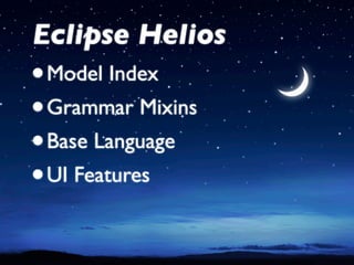 Eclipse Helios
•Model Index
• Grammar Mixins
• Base Language
• UI Features
 